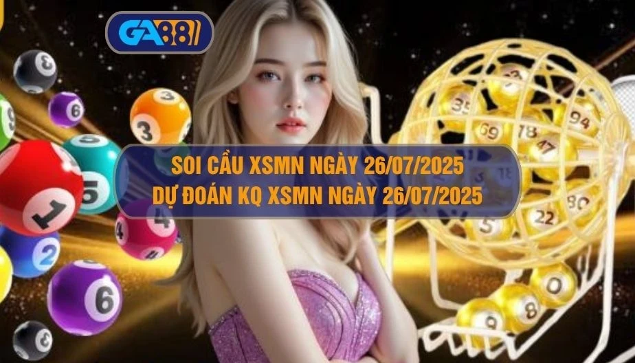 GA88 Soi cầu XSMN ngày 26/07/2025 - Dự đoán KQ XSMN 26/07/2025