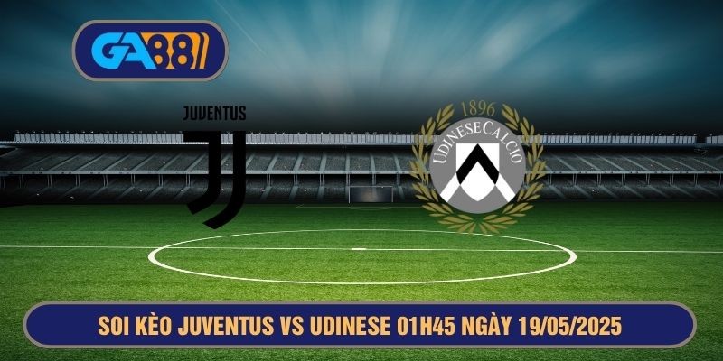 GA88 Soi kèo Serie A Juventus vs Udinese 01h45 ngày 19/05/2025