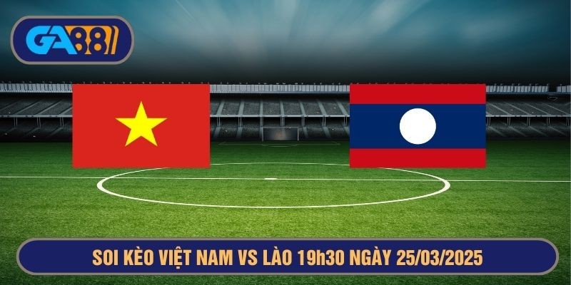 GA88 Soi kèo Việt Nam vs Lào 19h30 ngày 25/03/2025 AFC Asian Cup