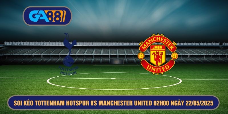 GA88 Soi kèo Europa League Tottenham Hotspur vs Manchester United 02h00 ngày 22/05/2025
