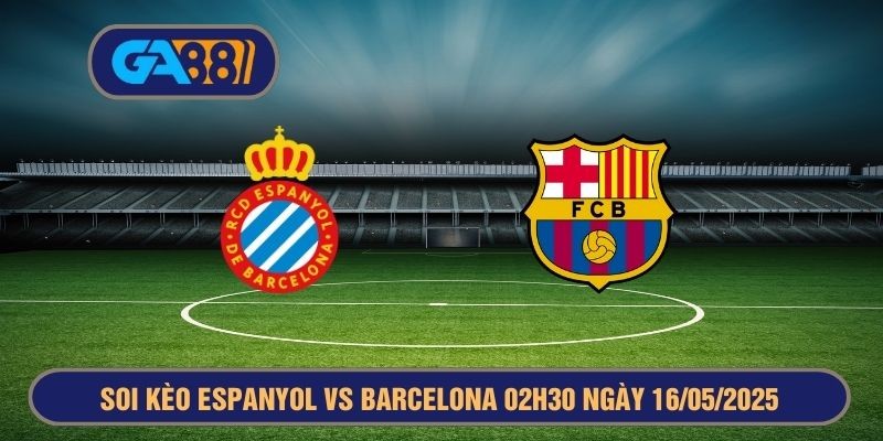 GA88 Soi kèo La Liga Espanyol vs Barcelona 02h30 ngày 16/05/2025