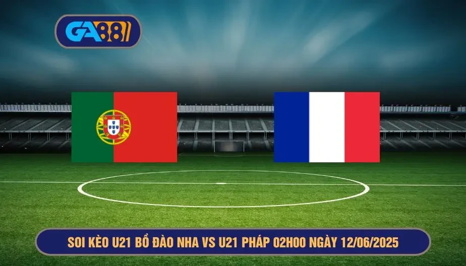 GA88 Soi kèo và dự đoán kết quả Giải U21 Châu Âu U21 Bồ Đào Nha vs U21 Pháp 02h00 ngày 12/06/2025