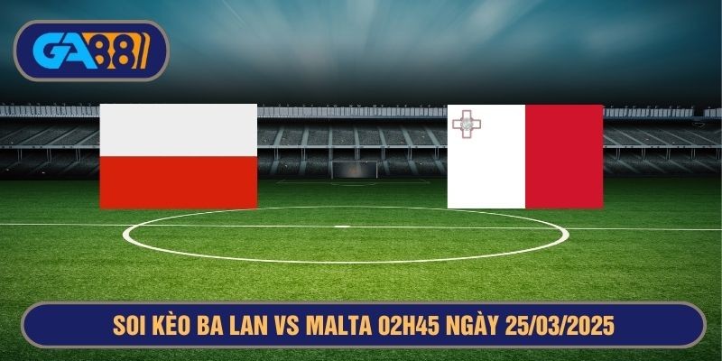 GA88 Soi kèo Ba Lan vs Malta 02h45 ngày 25/03/2025 Vòng loại World Cup 2026