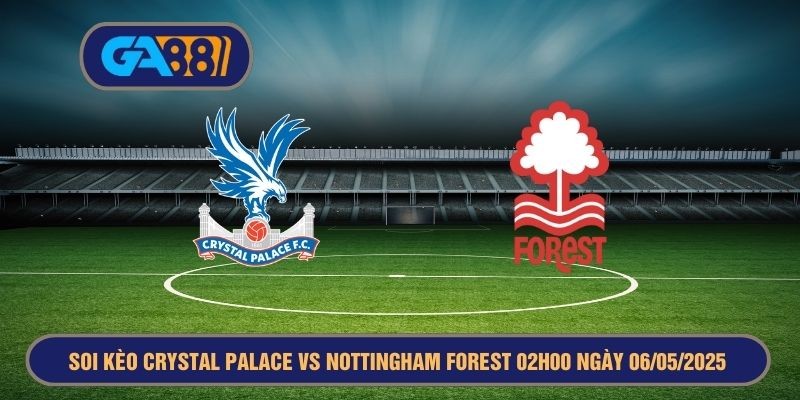 GA88 Soi kèo Crystal Palace vs Nottingham Forest 02h00 ngày 06/05/2025 - Premier League