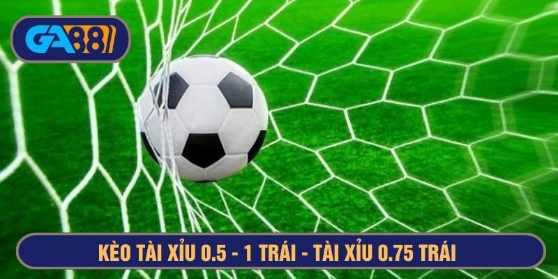 GA88 Kèo tài xỉu 0.5-1 trái là gì? Tài xỉu 3/4 và tài xỉu 0.75 là sao?