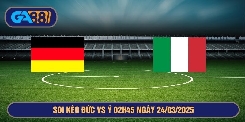 GA88 Soi kèo Đức vs Ý 02h45 ngày 24/03/2025 - Nations League
