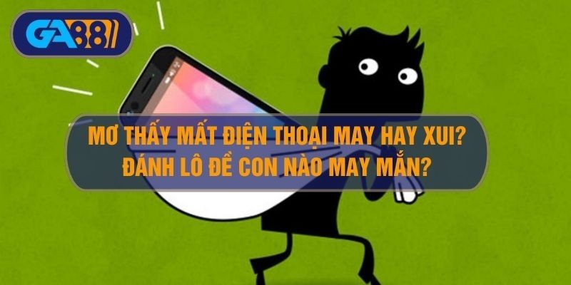 GA88 Nằm mơ thấy mất điện thoại có xui? Chơi lô đề số nào may?