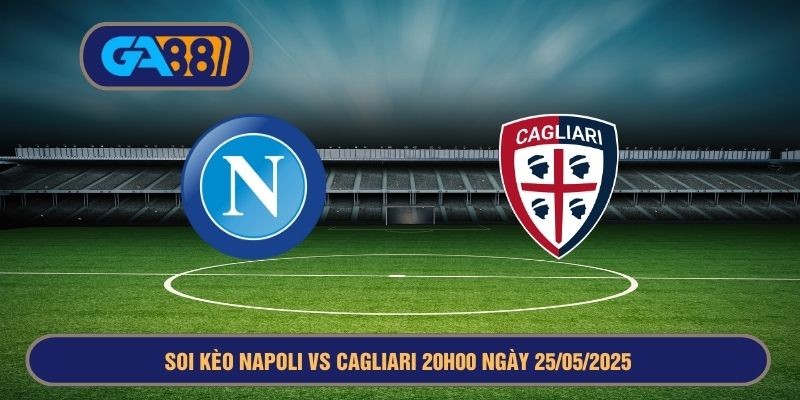 GA88 Soi kèo Napoli vs Cagliari 20h00 ngày 25/05/2025 - Serie A
