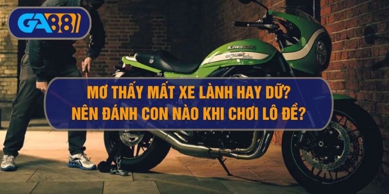 GA88 Nằm mơ thấy mất xe lành hay dữ? Đánh con nào khi mơ mất xe
