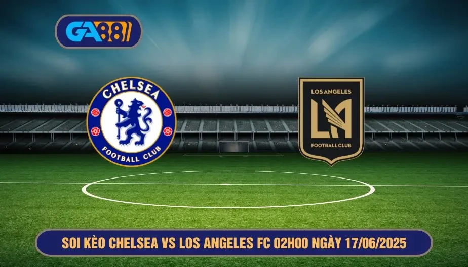 GA88 Soi kèo Chelsea vs Los Angeles FC 02h00 ngày 17/06/2025 - FIFA Club World Cup