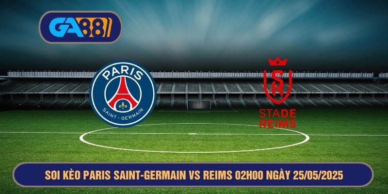 GA88 Soi kèo Cúp quốc gia Pháp Paris Saint-Germain vs Reims 02h00 ngày 25/05/2025