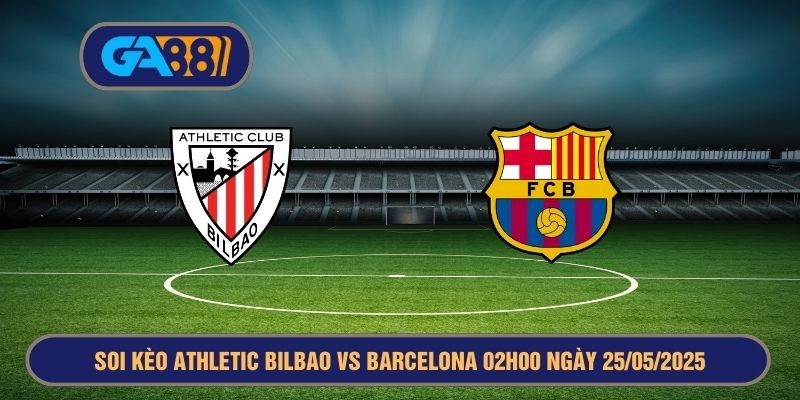 GA88 Soi kèo Athletic Bilbao vs Barcelona 02h00 ngày 25/05/2025 - La Liga
