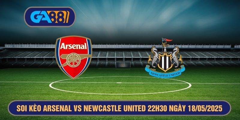 GA88 Soi kèo Premier League Arsenal vs Newcastle United 22h30 ngày 18/05/2025