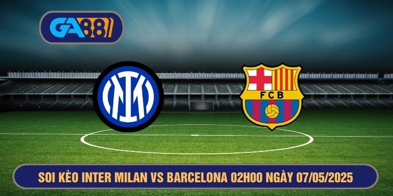 GA88 Soi kèo Inter Milan vs Barcelona 02h00 ngày 07/05/2025 - Champions League