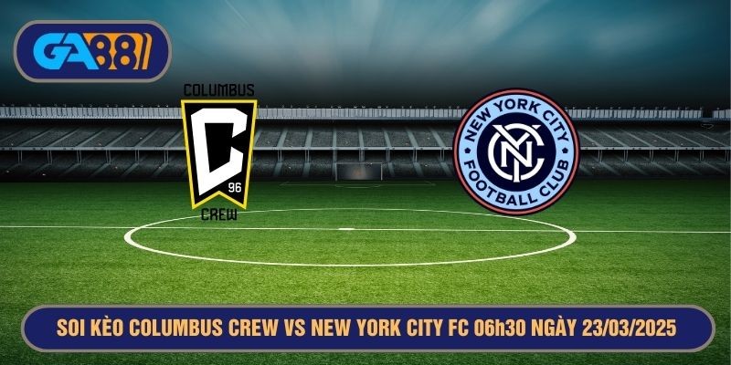 GA88 Soi kèo Columbus Crew vs New York City FC 06h30 ngày 23/03/2025 MLS
