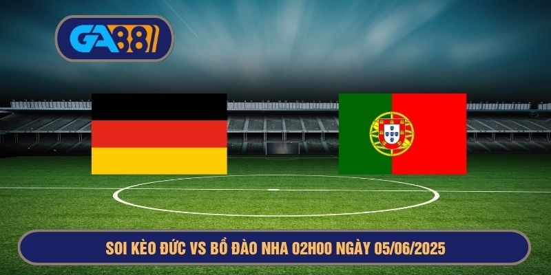 GA88 Soi kèo Đức vs Bồ Đào Nha 02h00 ngày 05/06/2025 Nations League