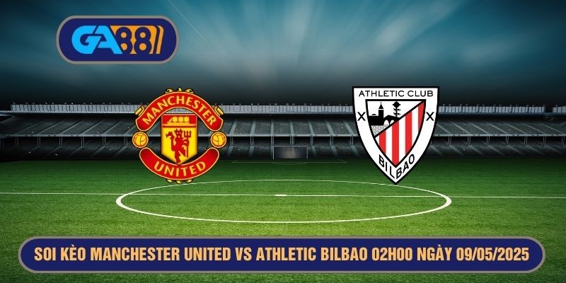 GA88 Soi kèo Manchester United vs Athletic Bilbao 02h00 ngày 09/05/2025 - Europa League