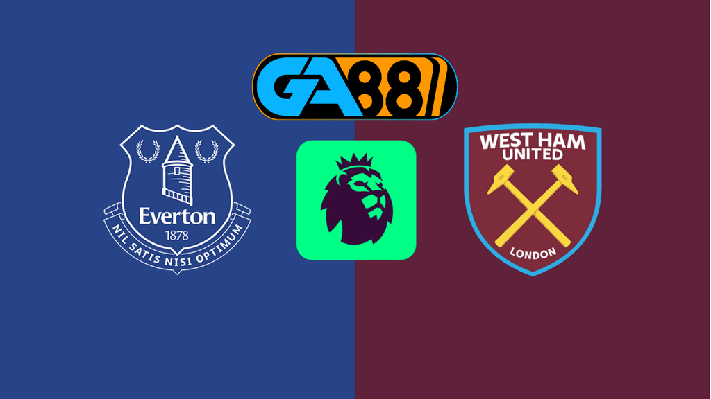 GA88 Soi kèo Everton vs West Ham 22h00 ngày 15/03/2025 - Ngoại hạng Anh