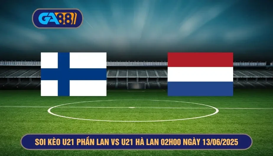 GA88 Soi kèo dự đoán kết quả giải U21 Châu Âu U21 Phần Lan vs U21 Hà Lan 02h00 ngày 13/06/2025