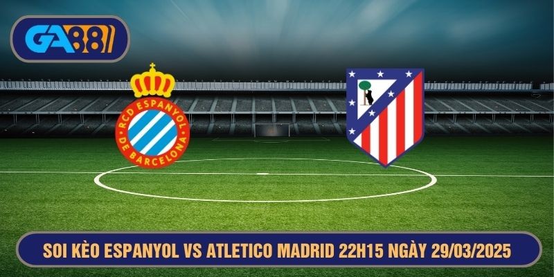 GA88 Soi kèo Espanyol vs Atletico Madrid 22h15 ngày 29/03/2025 La Liga