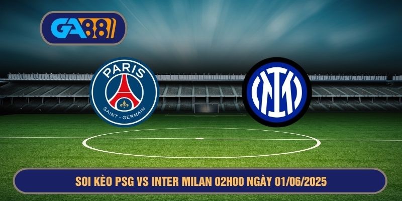 GA88 Soi kèo PSG vs Inter Milan 02h00 ngày 01/06/2025 Champions League