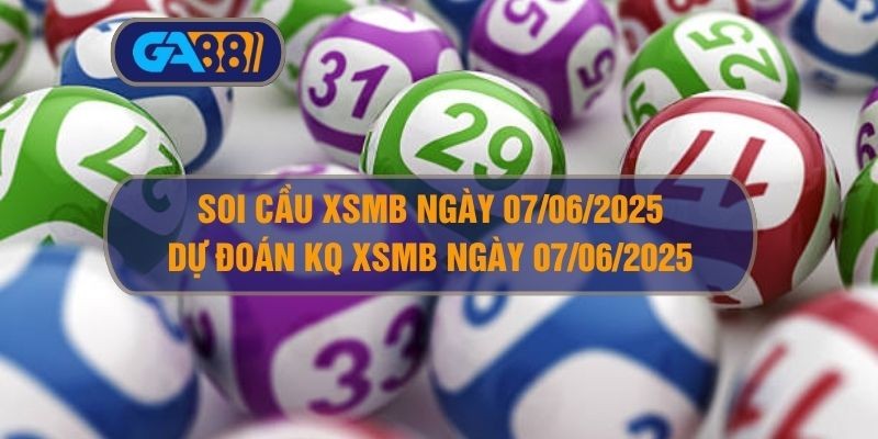 GA88 Soi cầu và dự đoán kết quả XSMB ngày 07/06/2025