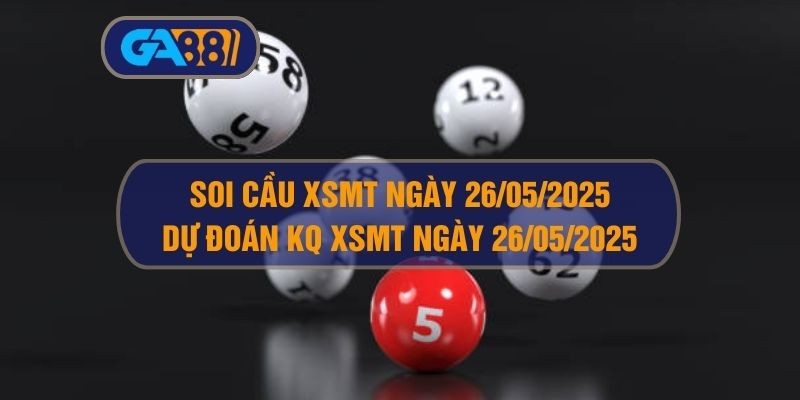 GA88 Soi cầu XSMT ngày 26/05/2025 - Dự đoán KQ XSMT 26/05/2025