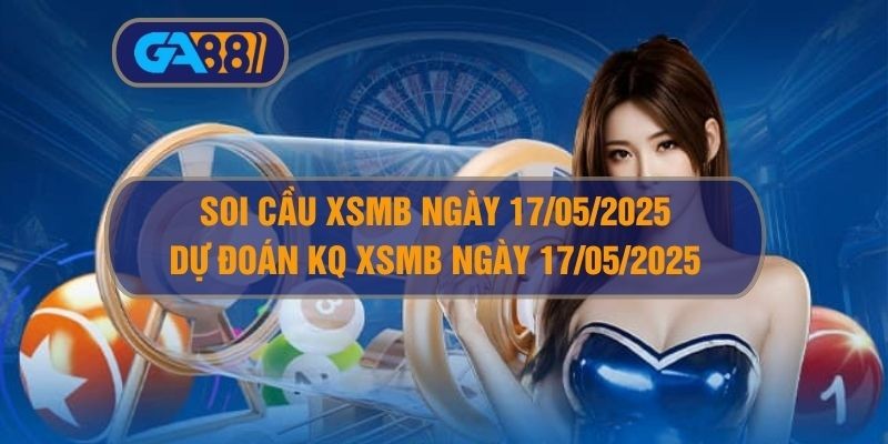 GA88 Soi cầu và dự đoán XSMB ngày 17/05/2025