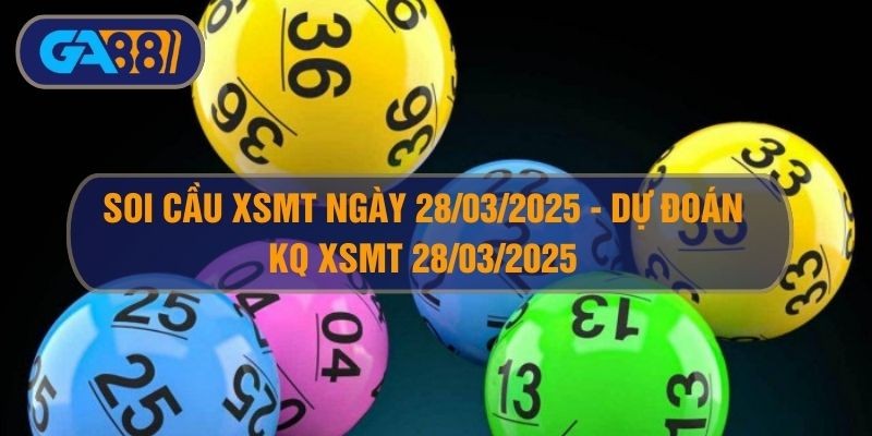 GA88 Soi cầu XSMT ngày 28/03/2025 - Dự đoán KQ XSMT 28/03/2025