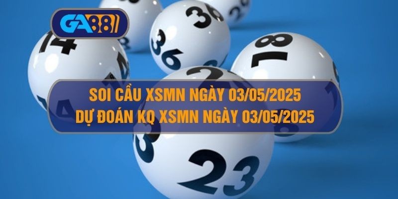 GA88 Soi cầu XSMN ngày 03/05/2025 - Dự đoán KQ XSMN 03/05/2025