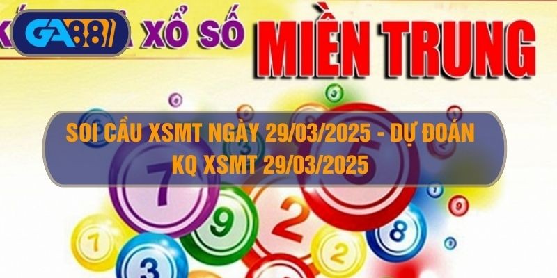 GA88 Soi cầu XSMT ngày 29/03/2025 - Dự đoán KQ XSMT 29/03/2025