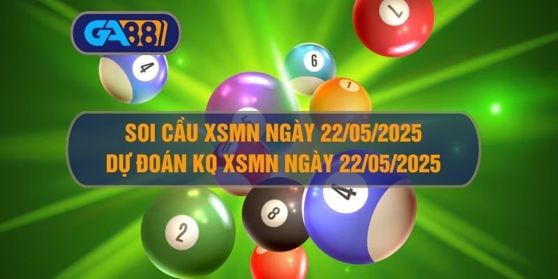 GA88 Soi cầu XSMN ngày 22/05/2025 - Dự đoán KQ XSMN 22/05/2025