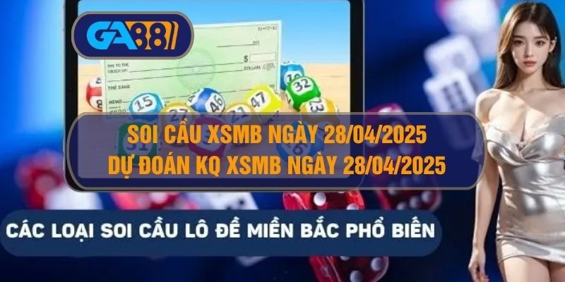 GA88 Soi cầu XSMB ngày 28/04/2025 - Dự đoán KQ XSMB 28/04/2025