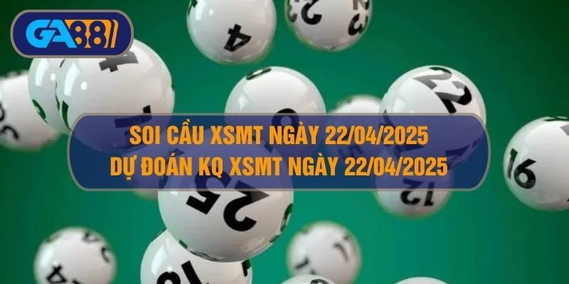 GA88 Soi cầu XSMT ngày 22/04/2025 - Dự đoán KQ XSMT 22/04/2025