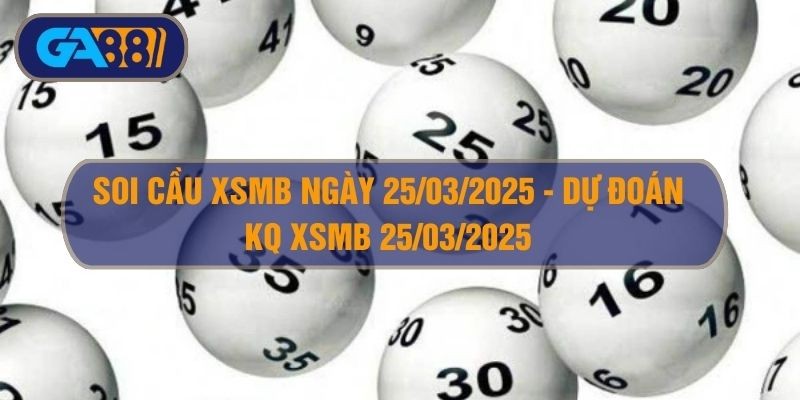 GA88 Soi cầu XSMB ngày 25/03/2025 - Dự đoán KQ XSMB 25/03/2025