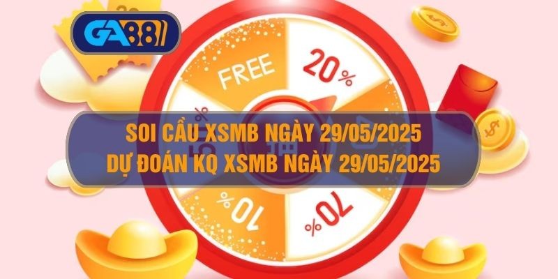 GA88 Soi cầu XSMB ngày 29/05/2025 - Dự đoán KQ XSMB 29/05/2025