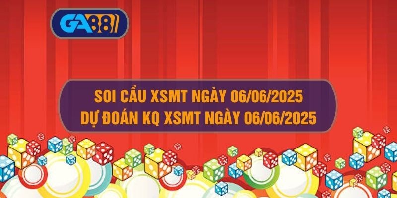 GA88 Soi cầu và dự đoán kết quả XSMT ngày 06/06/2025