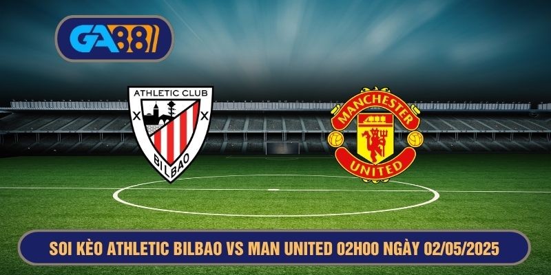 GA88 Soi kèo Athletic Bilbao vs Man United 02h00 ngày 02/05/2025 Europa - League