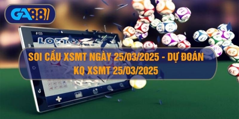 GA88 Soi cầu XSMT ngày 25/03/2025 - Dự đoán KQ XSMT 25/03/2025