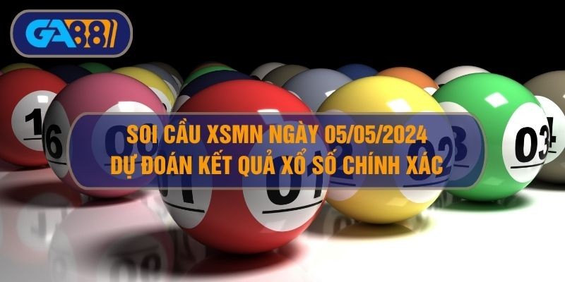 GA88 Soi cầu XSMN ngày 05/05/2025 - Dự đoán KQ XSMN 05/05/2025