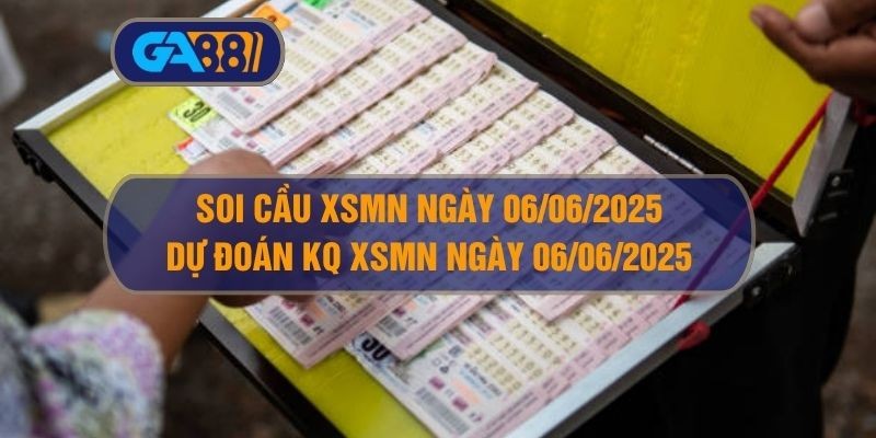 GA88 Soi cầu và dự đoán kết quả XSMN ngày 06/06/2025