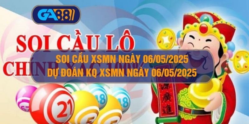 GA88 Soi cầu XSMN ngày 06/05/2025 - Dự đoán KQ XSMN 06/05/2025