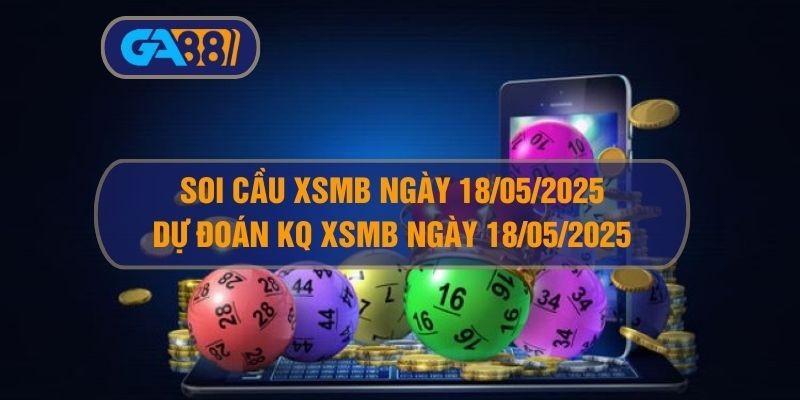 GA88 Soi cầu và dự đoán KQ XSMB 18/05/2025