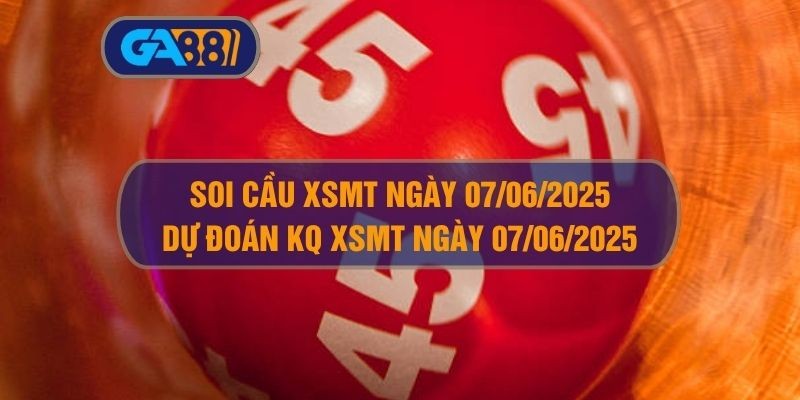 GA88 Soi cầu và dự đoán XSMT ngày 07/06/2025