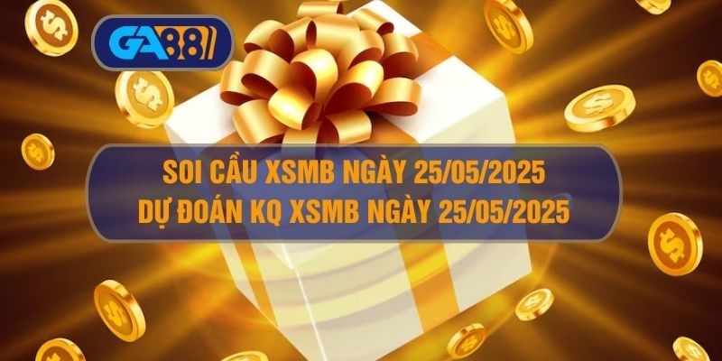 GA88 Soi cầu XSMB ngày 25/05/2025 - Dự đoán KQ XSMB 25/05/2025