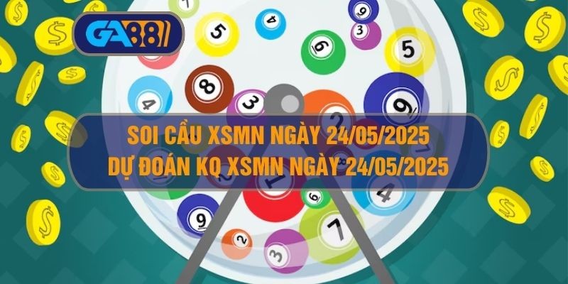 GA88 Soi cầu XSMN ngày 24/05/2025 - Dự đoán KQ XSMN 24/05/2025