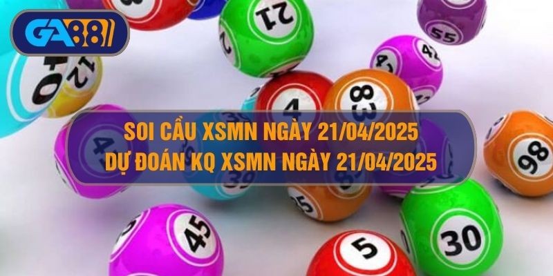 GA88 Soi cầu XSMN ngày 21/04/2025 - Dự đoán KQ XSMN 21/04/2025