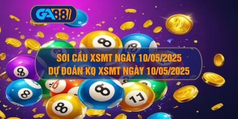 GA88 Soi cầu XSMT ngày 10/05/2025 - Dự đoán KQ XSMT 10/05/2025