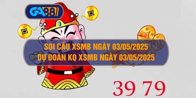GA88 Soi cầu XSMB ngày 03/05/2025 - Dự đoán KQ XSMB 03/05/2025