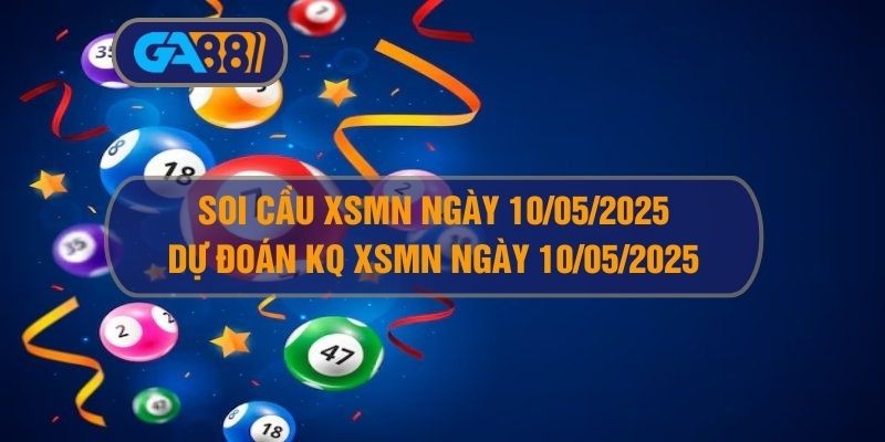 GA88 Soi cầu XSMN ngày 10/05/2025 - Dự đoán KQ XSMN 10/05/2025